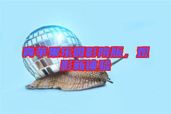 青蘋果樂園影院版，觀影新體驗