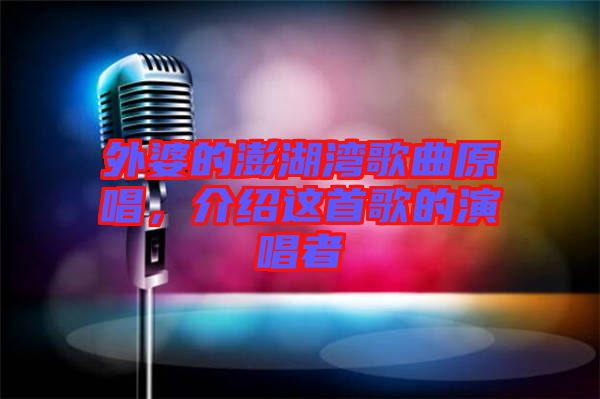 外婆的澎湖灣歌曲原唱，介紹這首歌的演唱者