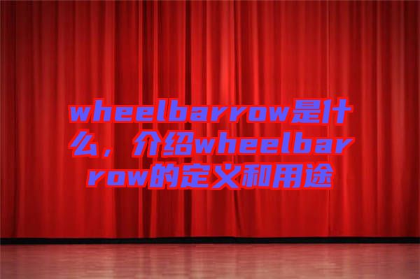 wheelbarrow是什么，介紹wheelbarrow的定義和用途