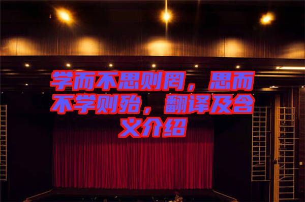 學(xué)而不思則罔，思而不學(xué)則殆，翻譯及含義介紹
