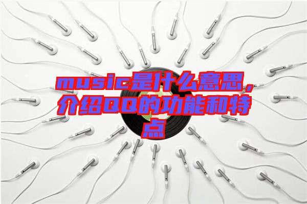 music是什么意思，介紹QQ的功能和特點