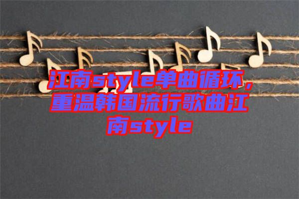 江南style單曲循環，重溫韓國流行歌曲江南style