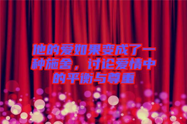他的愛如果變成了一種施舍，討論愛情中的平衡與尊重
