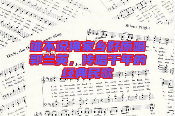 誰不說俺家鄉好原唱郭蘭英，傳唱千年的經典民歌
