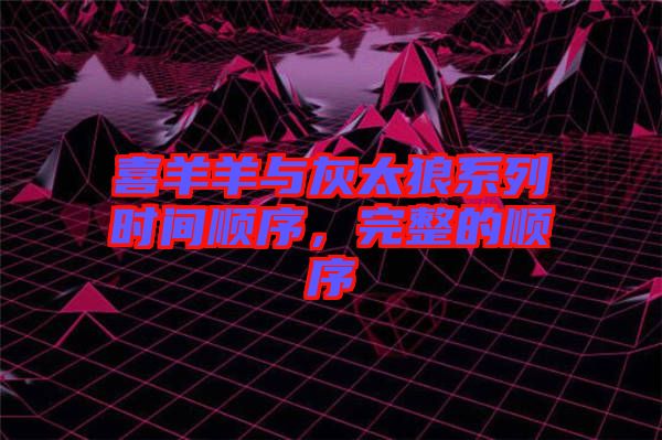 喜羊羊與灰太狼系列時間順序，完整的順序