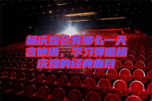 楊慶煌會有那么一天吉他譜，學習彈唱楊慶煌的經典曲目
