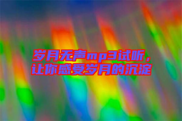 歲月無(wú)聲mp3試聽，讓你感受歲月的沉淀