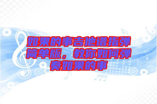 如果的事吉他譜指彈簡單版，教你如何彈奏如果的事
