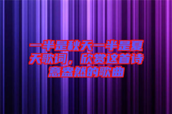 一半是秋天一半是夏天歌詞，欣賞這首詩(shī)意盎然的歌曲