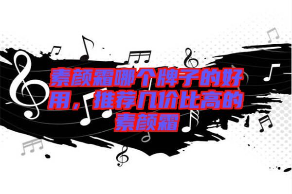 素顏霜哪個牌子的好用，推薦幾價比高的素顏霜