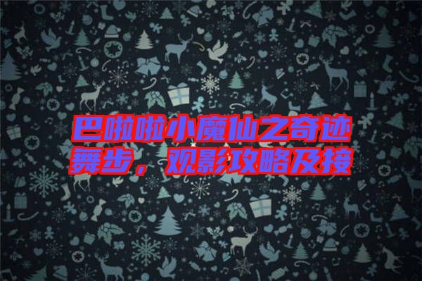 巴啦啦小魔仙之奇跡舞步，觀影攻略及接