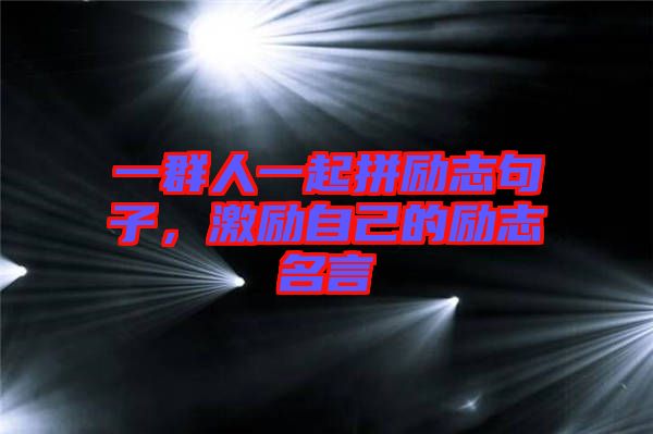 一群人一起拼勵(lì)志句子，激勵(lì)自己的勵(lì)志名言