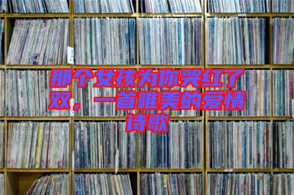 那個女孩為你哭紅了雙，一首唯美的愛情詩歌