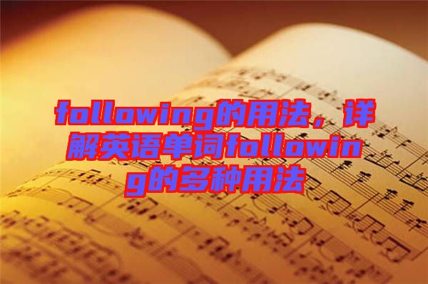 following的用法，詳解英語單詞following的多種用法