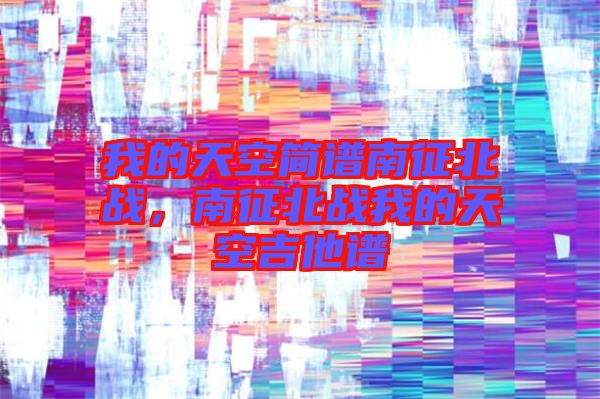 我的天空簡譜南征北戰，南征北戰我的天空吉他譜