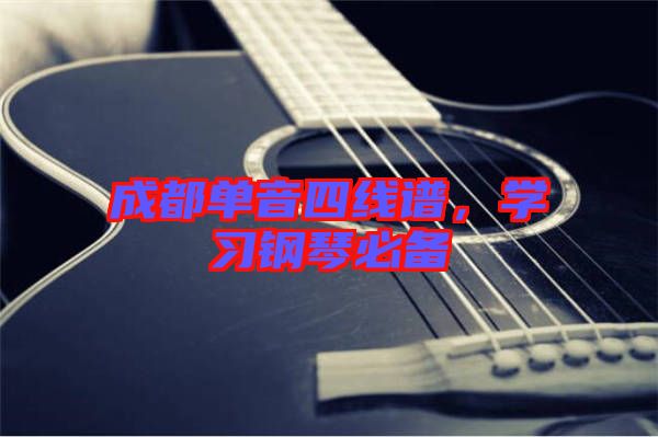成都單音四線譜，學(xué)習(xí)鋼琴必備