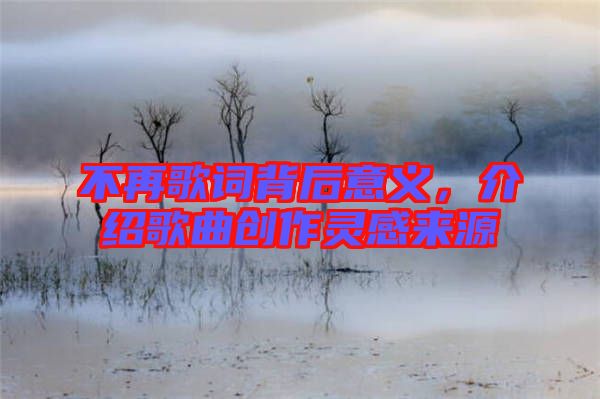 不再歌詞背后意義，介紹歌曲創作靈感來源