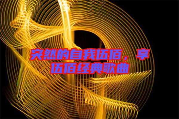 突然的自我伍佰，享伍佰經典歌曲
