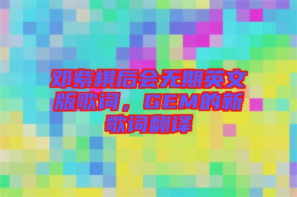 鄧紫棋后會無期英文版歌詞，GEM的新歌詞翻譯