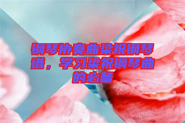鋼琴協奏曲梁祝鋼琴譜，學習梁祝鋼琴曲的必備