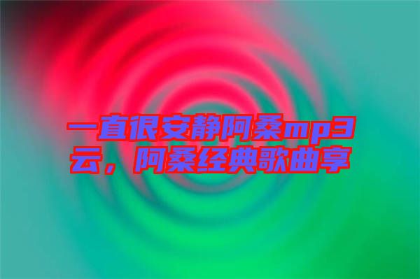 一直很安靜阿桑mp3云，阿桑經典歌曲享