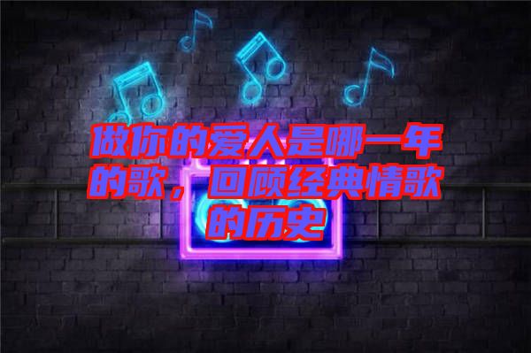 做你的愛人是哪一年的歌，回顧經典情歌的歷史