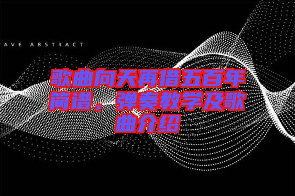 歌曲向天再借五百年簡(jiǎn)譜，彈奏教學(xué)及歌曲介紹