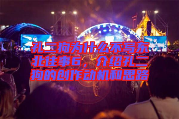 孔二狗為什么不寫(xiě)東北往事6，介紹孔二狗的創(chuàng)作動(dòng)機(jī)和思路