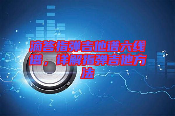 滴答指彈吉他譜六線譜，詳解指彈吉他方法