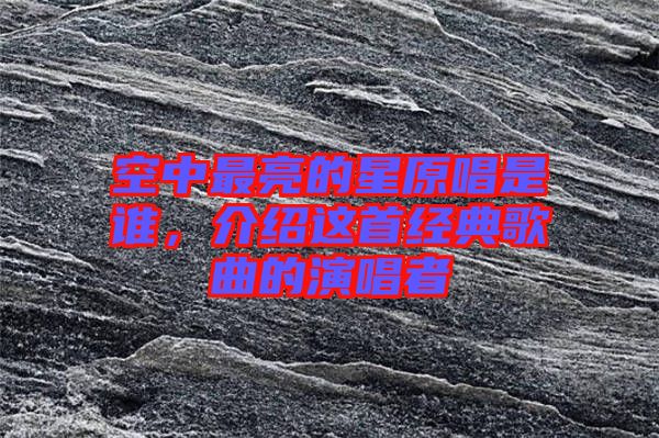 空中最亮的星原唱是誰，介紹這首經(jīng)典歌曲的演唱者