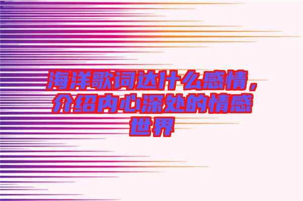 海洋歌詞達什么感情，介紹內心深處的情感世界