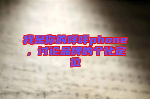 我是你的咩咩phone，討論品牌的個化定位