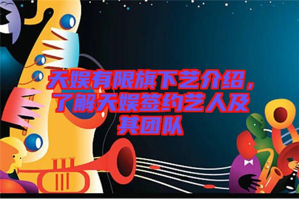 天娛有限旗下藝介紹，了解天娛簽約藝人及其團(tuán)隊(duì)