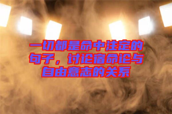 一切都是命中注定的句子，討論宿命論與自由意志的關系