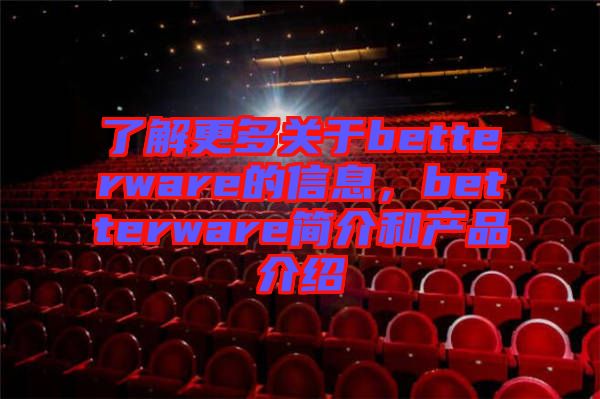 了解更多關于betterware的信息，betterware簡介和產(chǎn)品介紹