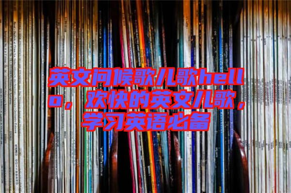 英文問候歌兒歌hello，歡快的英文兒歌，學習英語必備