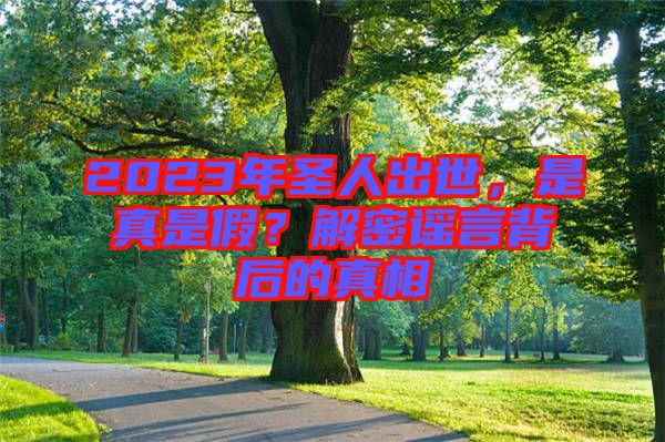 2023年圣人出世，是真是假？解密謠言背后的真相