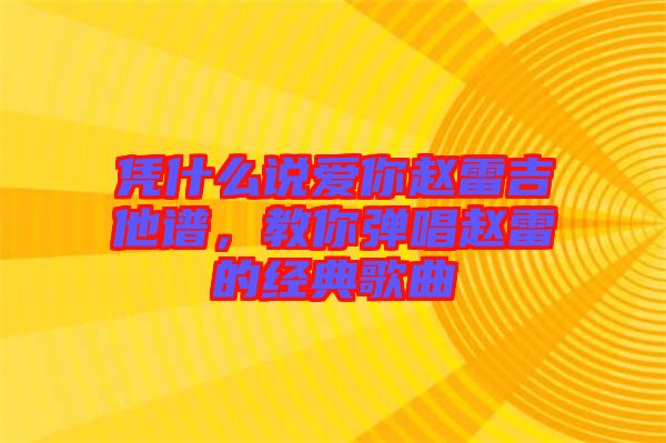 憑什么說愛你趙雷吉他譜，教你彈唱趙雷的經典歌曲