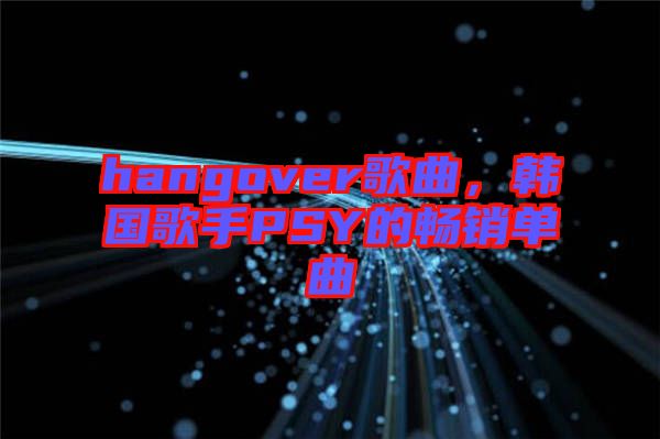 hangover歌曲，韓國歌手PSY的暢銷單曲