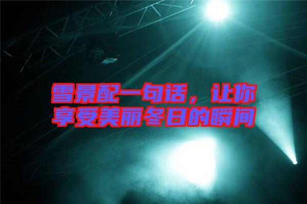 雪景配一句話，讓你享受美麗冬日的瞬間