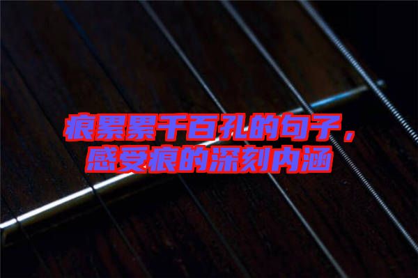 痕累累千百孔的句子，感受痕的深刻內涵