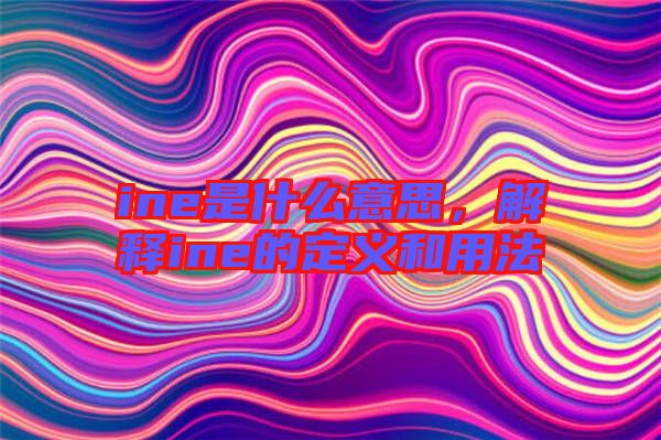 ine是什么意思，解釋ine的定義和用法