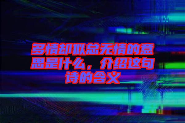 多情卻似總無情的意思是什么，介紹這句詩的含義