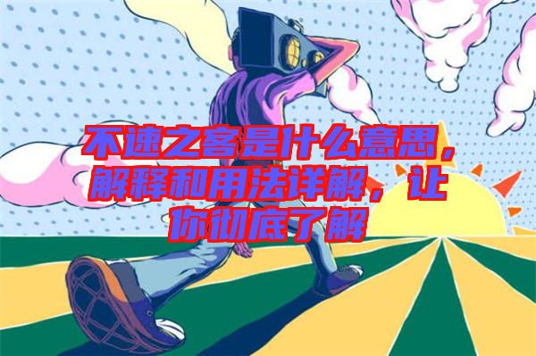 不速之客是什么意思，解釋和用法詳解，讓你徹底了解