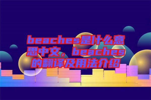 beaches是什么意思中文，beaches的翻譯及用法介紹