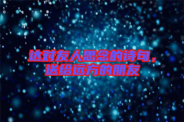 達對友人思念的詩句，送給遠方的朋友