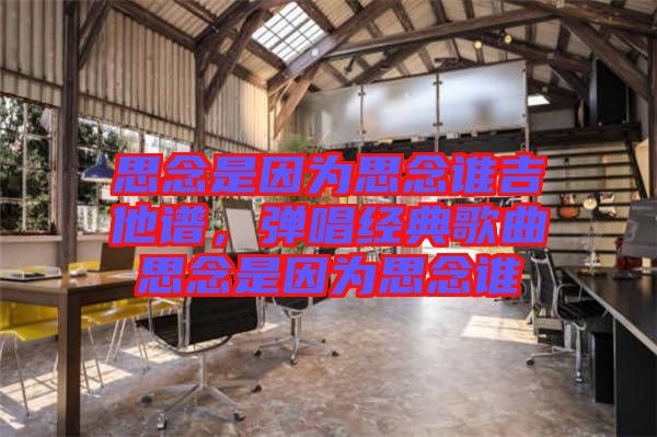 思念是因為思念誰吉他譜，彈唱經典歌曲思念是因為思念誰