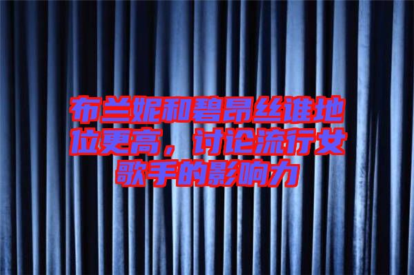 布蘭妮和碧昂絲誰地位更高，討論流行女歌手的影響力