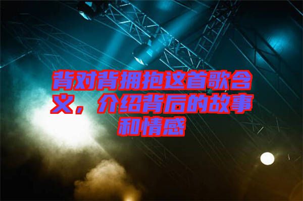 背對背擁抱這首歌含義，介紹背后的故事和情感