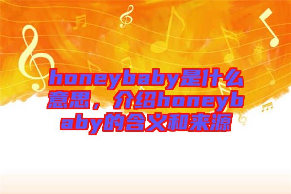 honeybaby是什么意思，介紹honeybaby的含義和來源